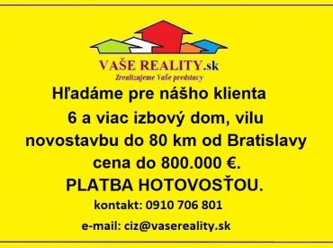 Hľadáme pre klienta 6 a viac izbový dom v okolí Bratislavy, PLATBA HOTOVOSŤOU