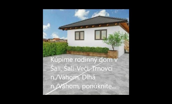 Hľadáme rodinný dom v obci Trnovec nad Váhom, Šaľa-Veča, Dlhá nad Váhom