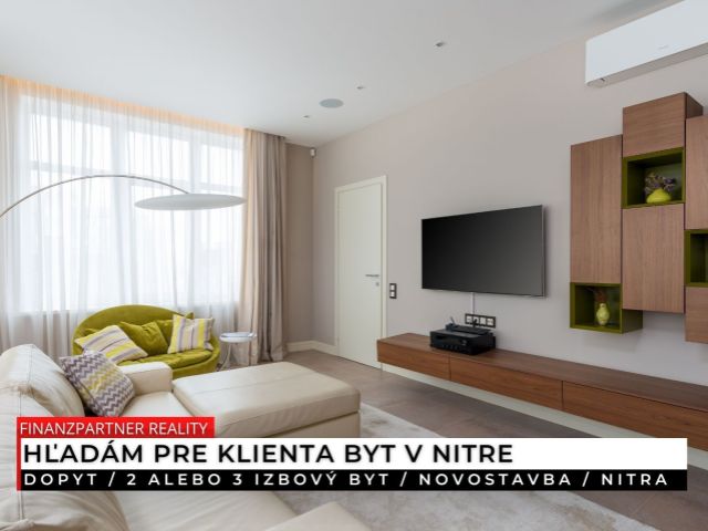 Dopyt - 2 alebo 3 izbový byt, novostavba, Nitra