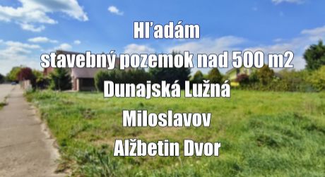 Máte pozemok nad 500 m2 v Miloslavove a okolí? My máme klienta...